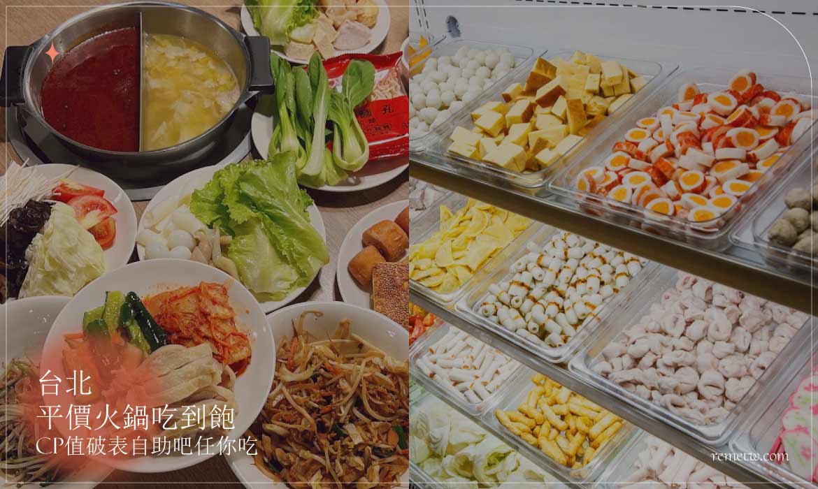 台北平價火鍋吃到飽：肉類、蔬菜等自助吧任你吃，不用千元超高CP值！
